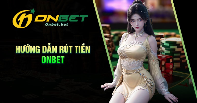 Quy trình các bước rút tiền Onbet cực đơn giản