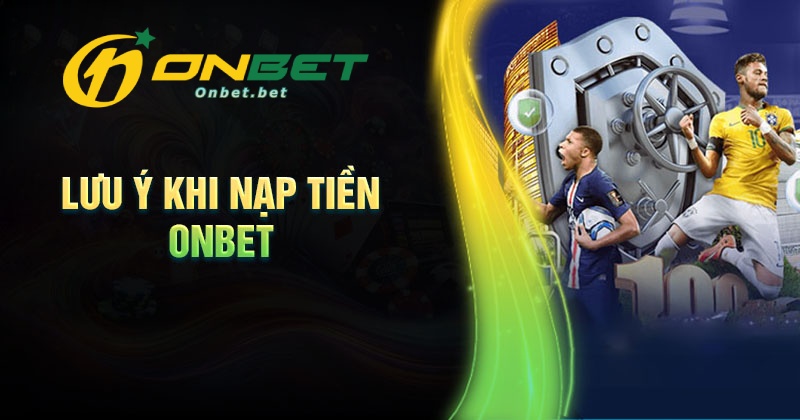 Những lưu ý khi nạp tiền Onbet cần nắm rõ
