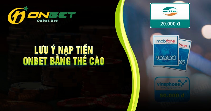 Lưu ý khi nạp tiền Onbet bằng thẻ cào