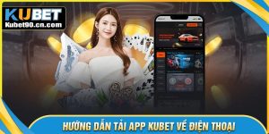 Cách tải app Kubet đơn giản, nhanh cho mọi thiết bị